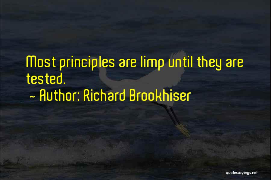 Richard Brookhiser Quotes: Most Principles Are Limp Until They Are Tested.