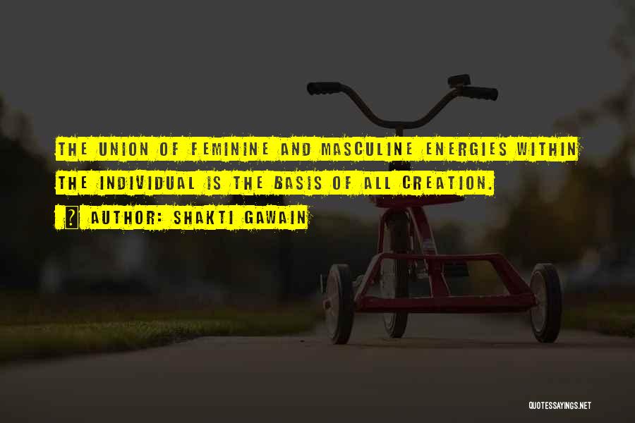 Shakti Gawain Quotes: The Union Of Feminine And Masculine Energies Within The Individual Is The Basis Of All Creation.