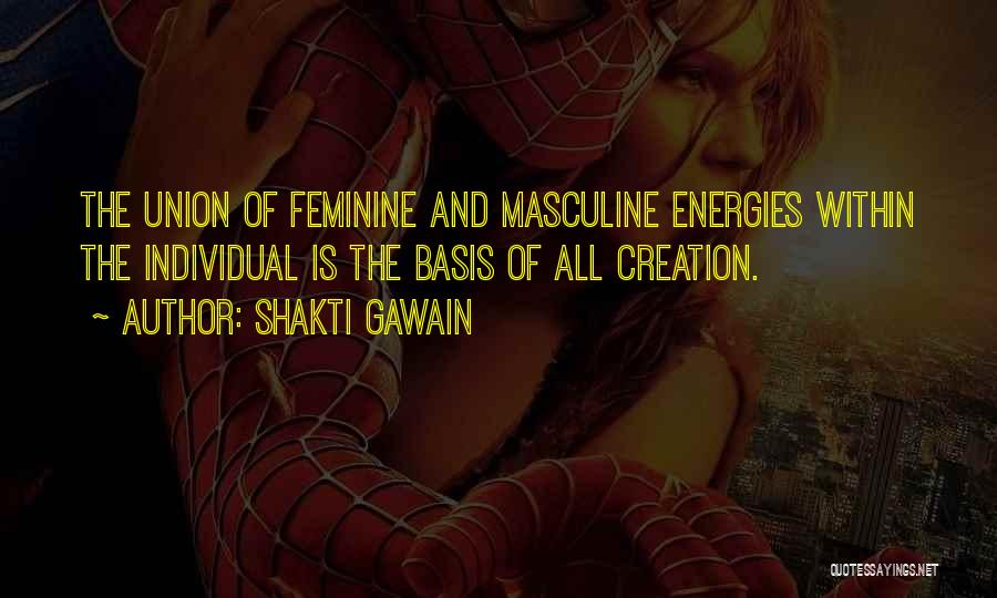 Shakti Gawain Quotes: The Union Of Feminine And Masculine Energies Within The Individual Is The Basis Of All Creation.