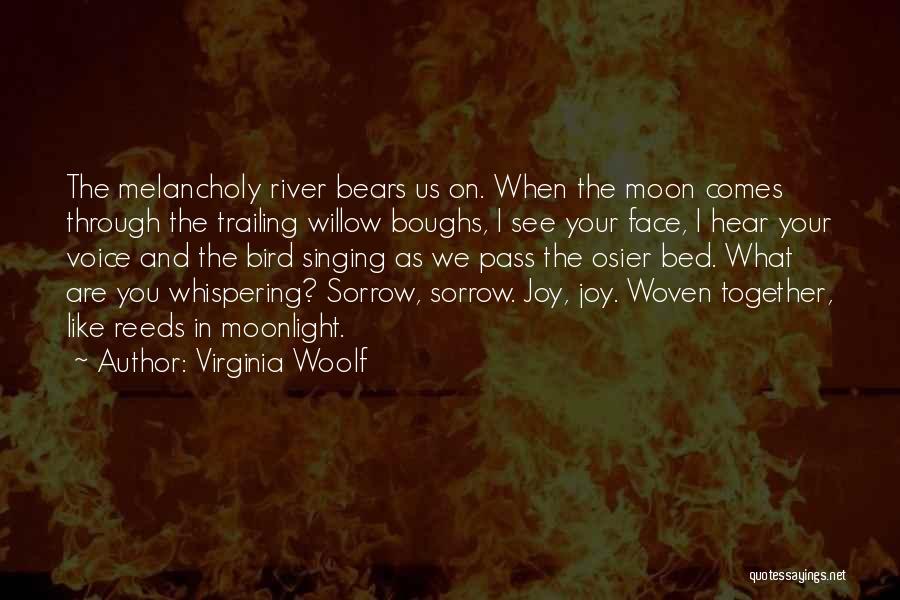 Virginia Woolf Quotes: The Melancholy River Bears Us On. When The Moon Comes Through The Trailing Willow Boughs, I See Your Face, I