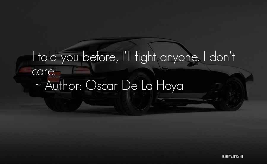 Oscar De La Hoya Quotes: I Told You Before, I'll Fight Anyone. I Don't Care.