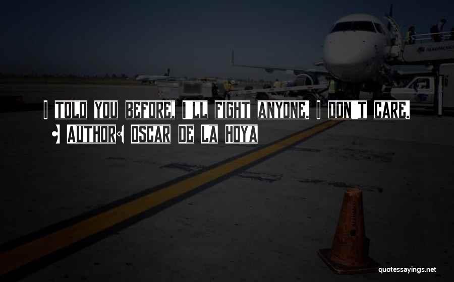 Oscar De La Hoya Quotes: I Told You Before, I'll Fight Anyone. I Don't Care.