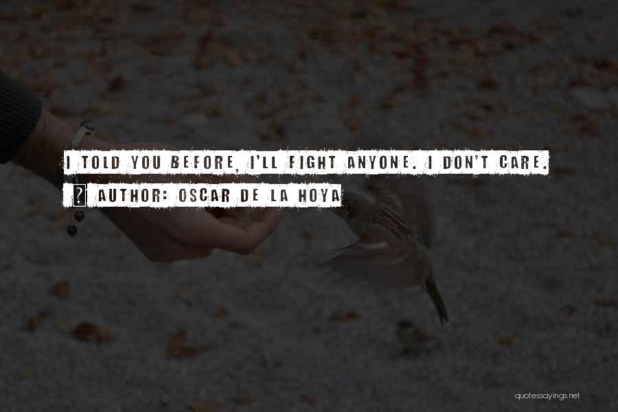 Oscar De La Hoya Quotes: I Told You Before, I'll Fight Anyone. I Don't Care.
