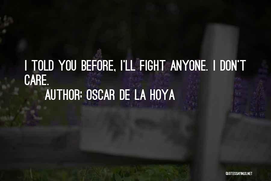 Oscar De La Hoya Quotes: I Told You Before, I'll Fight Anyone. I Don't Care.