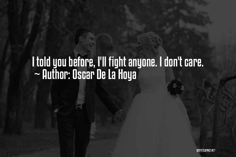 Oscar De La Hoya Quotes: I Told You Before, I'll Fight Anyone. I Don't Care.