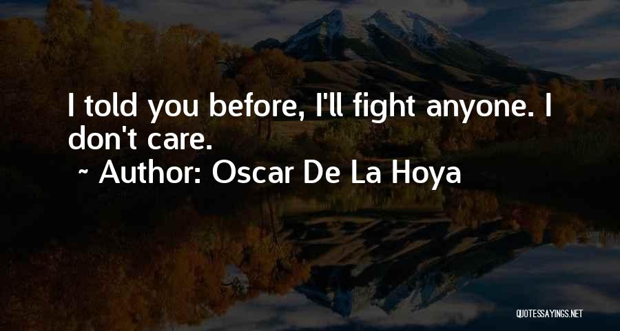 Oscar De La Hoya Quotes: I Told You Before, I'll Fight Anyone. I Don't Care.