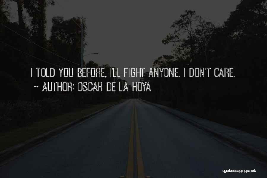 Oscar De La Hoya Quotes: I Told You Before, I'll Fight Anyone. I Don't Care.
