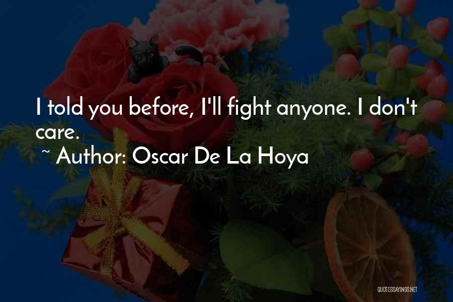 Oscar De La Hoya Quotes: I Told You Before, I'll Fight Anyone. I Don't Care.