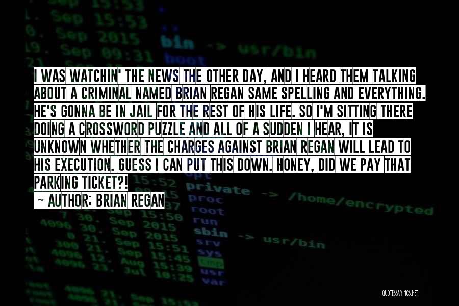 Brian Regan Quotes: I Was Watchin' The News The Other Day, And I Heard Them Talking About A Criminal Named Brian Regan Same