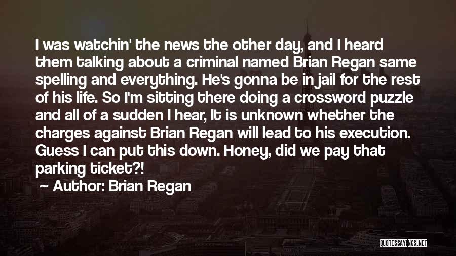 Brian Regan Quotes: I Was Watchin' The News The Other Day, And I Heard Them Talking About A Criminal Named Brian Regan Same