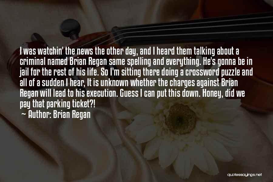 Brian Regan Quotes: I Was Watchin' The News The Other Day, And I Heard Them Talking About A Criminal Named Brian Regan Same