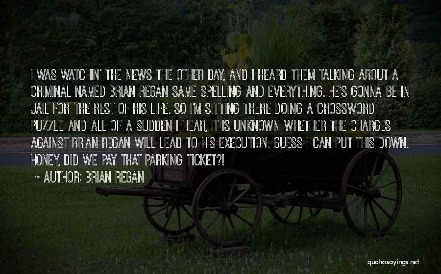 Brian Regan Quotes: I Was Watchin' The News The Other Day, And I Heard Them Talking About A Criminal Named Brian Regan Same