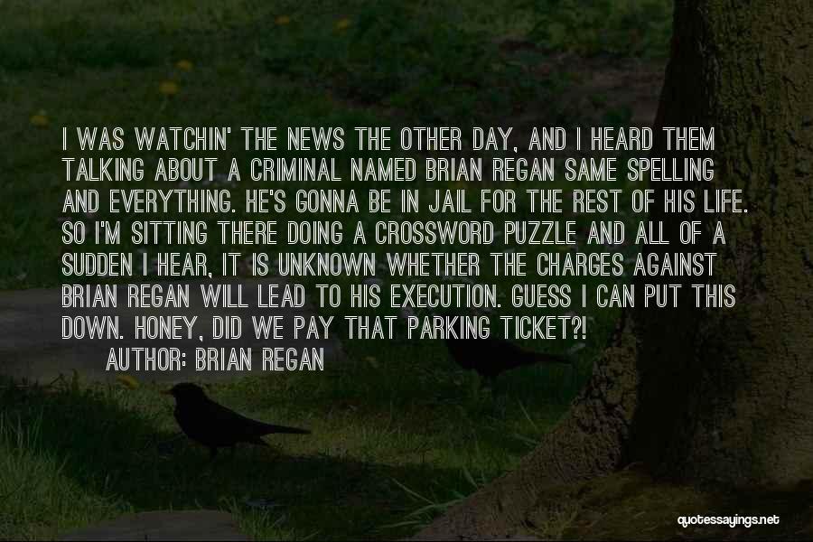 Brian Regan Quotes: I Was Watchin' The News The Other Day, And I Heard Them Talking About A Criminal Named Brian Regan Same