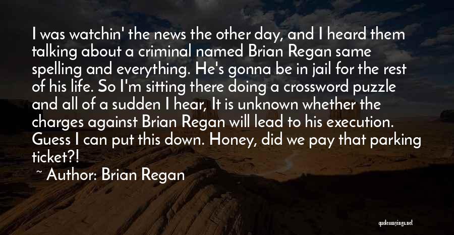 Brian Regan Quotes: I Was Watchin' The News The Other Day, And I Heard Them Talking About A Criminal Named Brian Regan Same