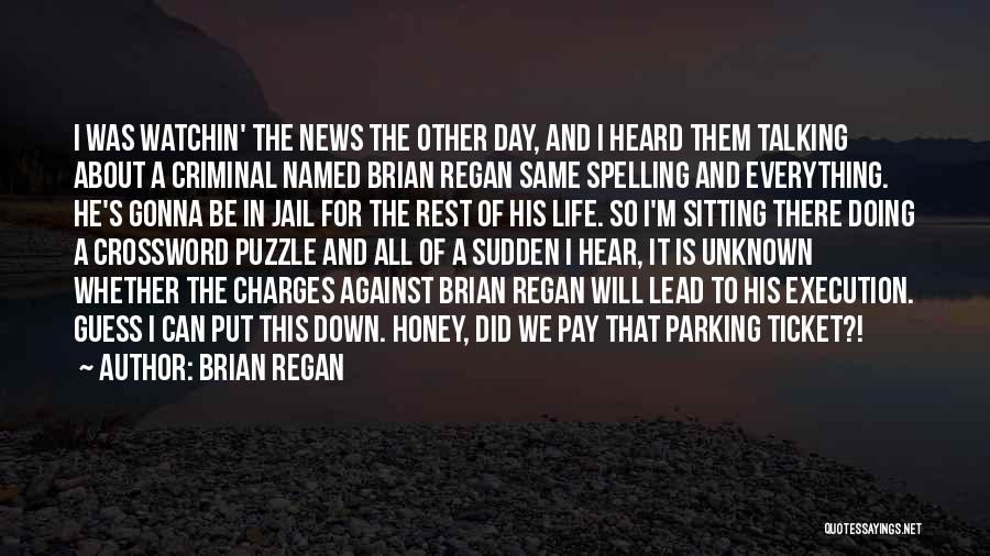 Brian Regan Quotes: I Was Watchin' The News The Other Day, And I Heard Them Talking About A Criminal Named Brian Regan Same