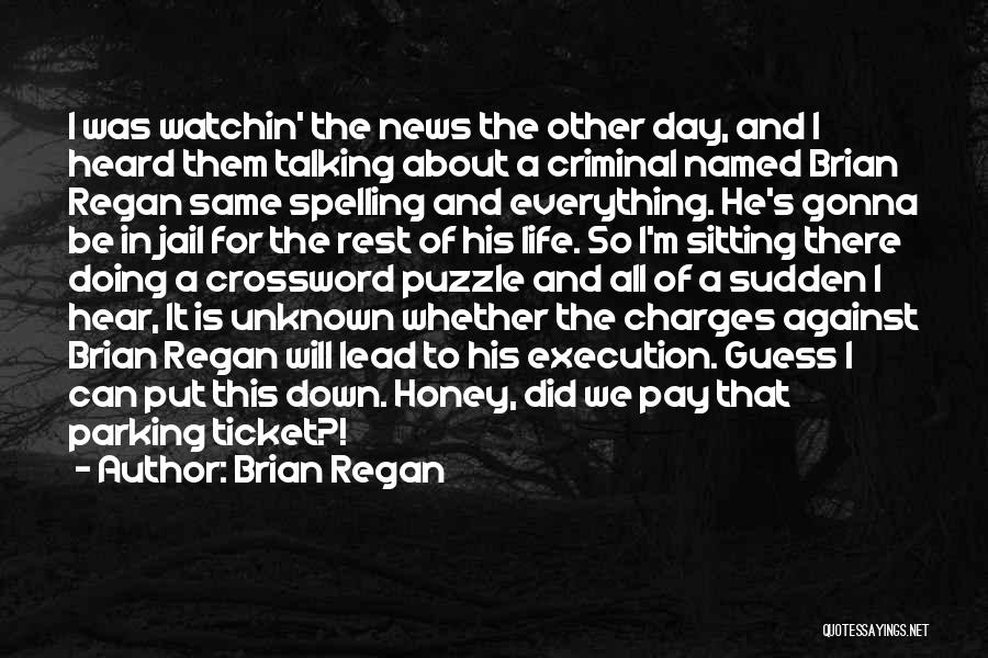 Brian Regan Quotes: I Was Watchin' The News The Other Day, And I Heard Them Talking About A Criminal Named Brian Regan Same