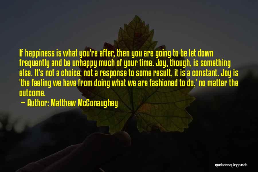 Matthew McConaughey Quotes: If Happiness Is What You're After, Then You Are Going To Be Let Down Frequently And Be Unhappy Much Of