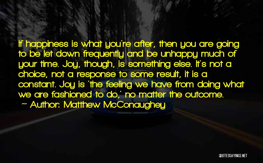 Matthew McConaughey Quotes: If Happiness Is What You're After, Then You Are Going To Be Let Down Frequently And Be Unhappy Much Of