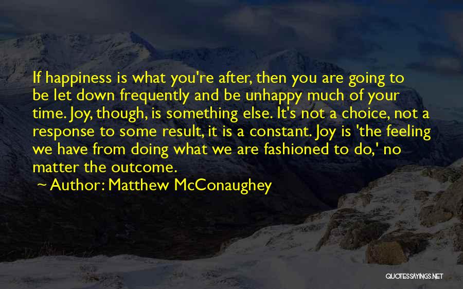 Matthew McConaughey Quotes: If Happiness Is What You're After, Then You Are Going To Be Let Down Frequently And Be Unhappy Much Of