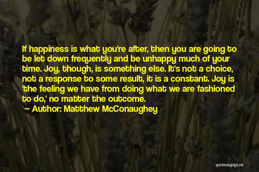 Matthew McConaughey Quotes: If Happiness Is What You're After, Then You Are Going To Be Let Down Frequently And Be Unhappy Much Of