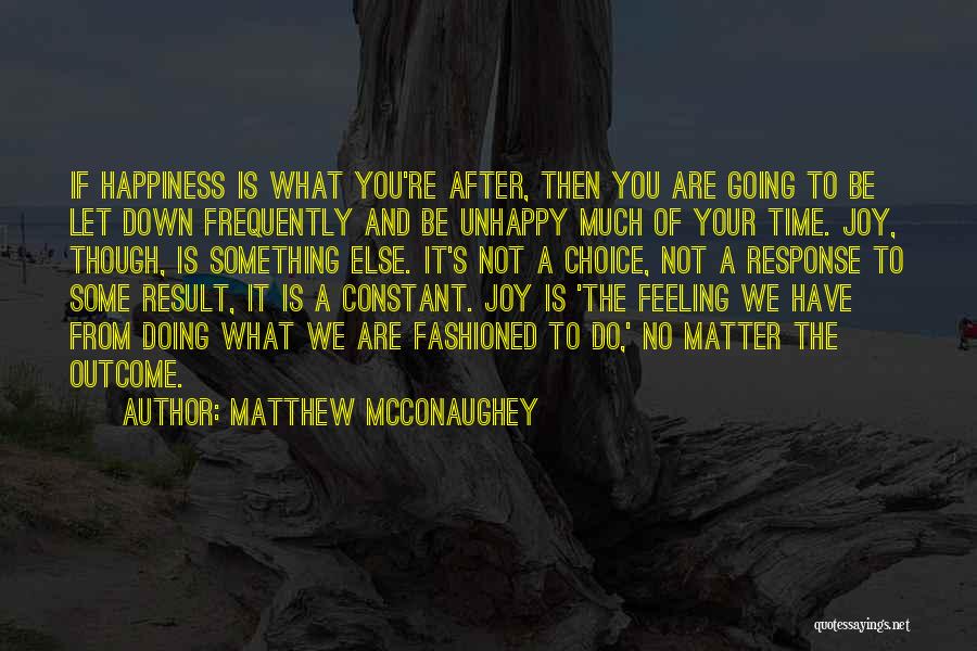 Matthew McConaughey Quotes: If Happiness Is What You're After, Then You Are Going To Be Let Down Frequently And Be Unhappy Much Of