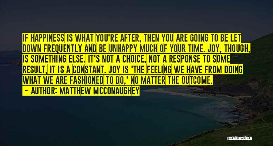 Matthew McConaughey Quotes: If Happiness Is What You're After, Then You Are Going To Be Let Down Frequently And Be Unhappy Much Of