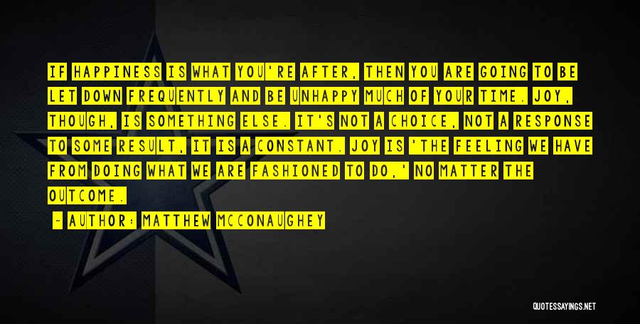 Matthew McConaughey Quotes: If Happiness Is What You're After, Then You Are Going To Be Let Down Frequently And Be Unhappy Much Of