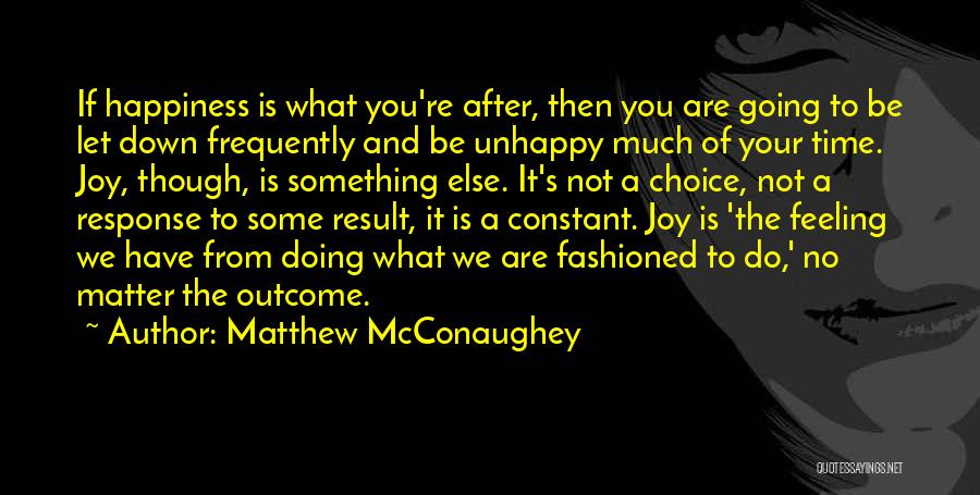 Matthew McConaughey Quotes: If Happiness Is What You're After, Then You Are Going To Be Let Down Frequently And Be Unhappy Much Of