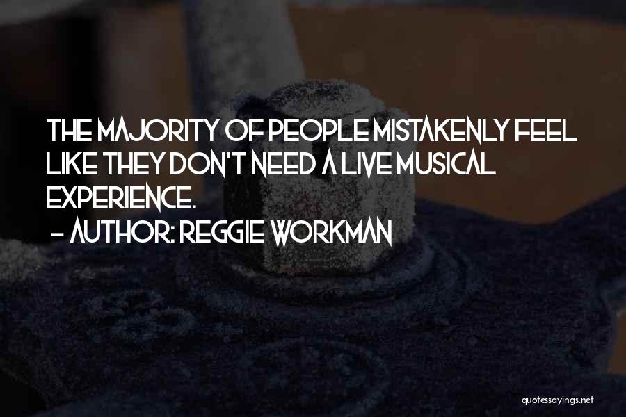 Reggie Workman Quotes: The Majority Of People Mistakenly Feel Like They Don't Need A Live Musical Experience.