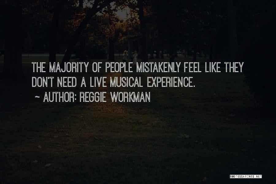 Reggie Workman Quotes: The Majority Of People Mistakenly Feel Like They Don't Need A Live Musical Experience.