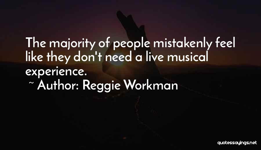Reggie Workman Quotes: The Majority Of People Mistakenly Feel Like They Don't Need A Live Musical Experience.