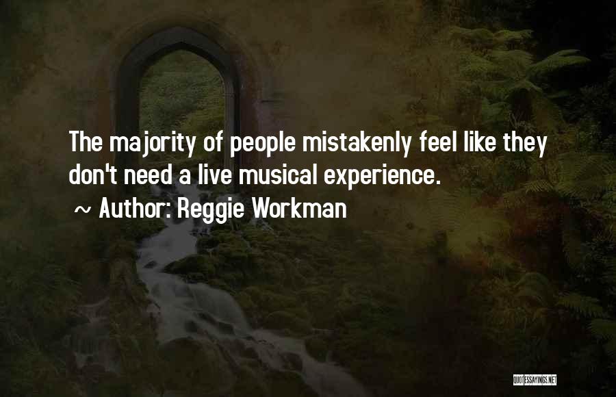 Reggie Workman Quotes: The Majority Of People Mistakenly Feel Like They Don't Need A Live Musical Experience.