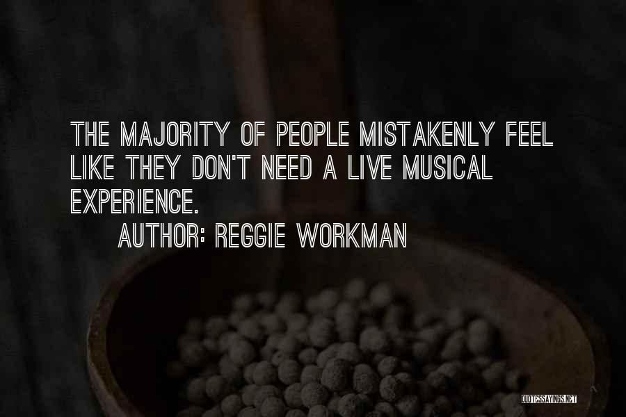 Reggie Workman Quotes: The Majority Of People Mistakenly Feel Like They Don't Need A Live Musical Experience.