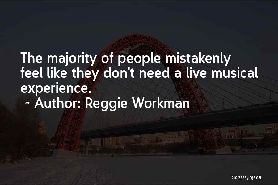 Reggie Workman Quotes: The Majority Of People Mistakenly Feel Like They Don't Need A Live Musical Experience.