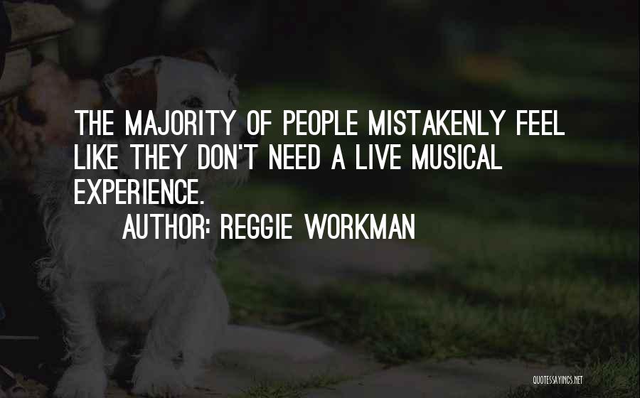 Reggie Workman Quotes: The Majority Of People Mistakenly Feel Like They Don't Need A Live Musical Experience.