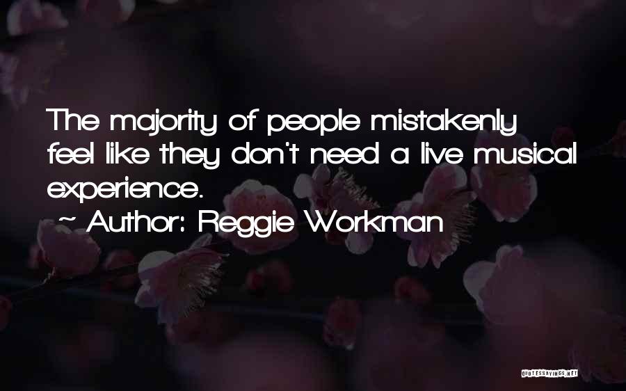 Reggie Workman Quotes: The Majority Of People Mistakenly Feel Like They Don't Need A Live Musical Experience.