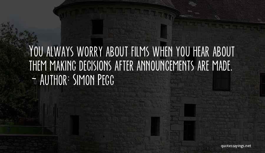 Simon Pegg Quotes: You Always Worry About Films When You Hear About Them Making Decisions After Announcements Are Made.