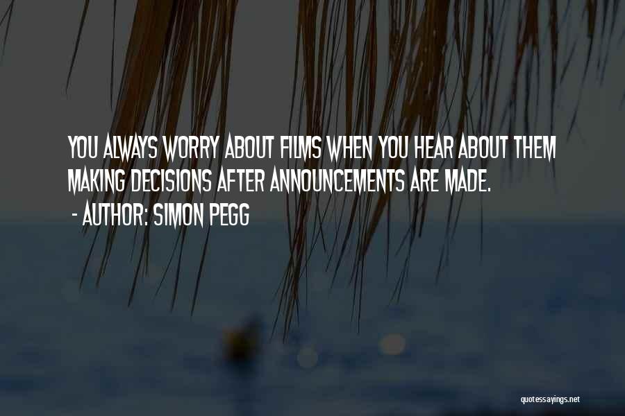 Simon Pegg Quotes: You Always Worry About Films When You Hear About Them Making Decisions After Announcements Are Made.