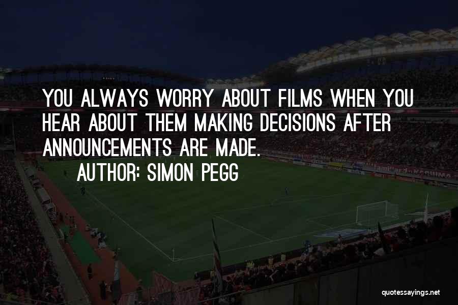 Simon Pegg Quotes: You Always Worry About Films When You Hear About Them Making Decisions After Announcements Are Made.