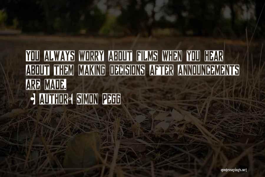 Simon Pegg Quotes: You Always Worry About Films When You Hear About Them Making Decisions After Announcements Are Made.