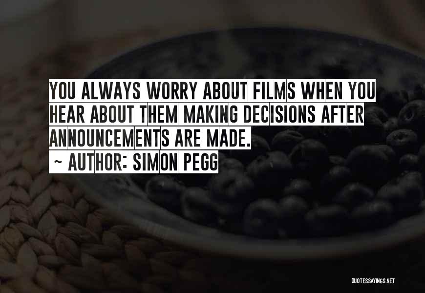 Simon Pegg Quotes: You Always Worry About Films When You Hear About Them Making Decisions After Announcements Are Made.