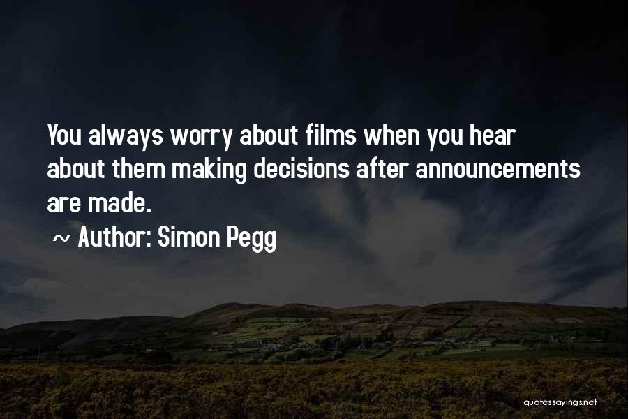 Simon Pegg Quotes: You Always Worry About Films When You Hear About Them Making Decisions After Announcements Are Made.