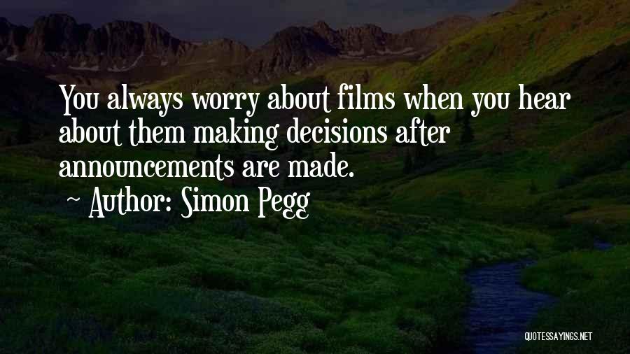 Simon Pegg Quotes: You Always Worry About Films When You Hear About Them Making Decisions After Announcements Are Made.