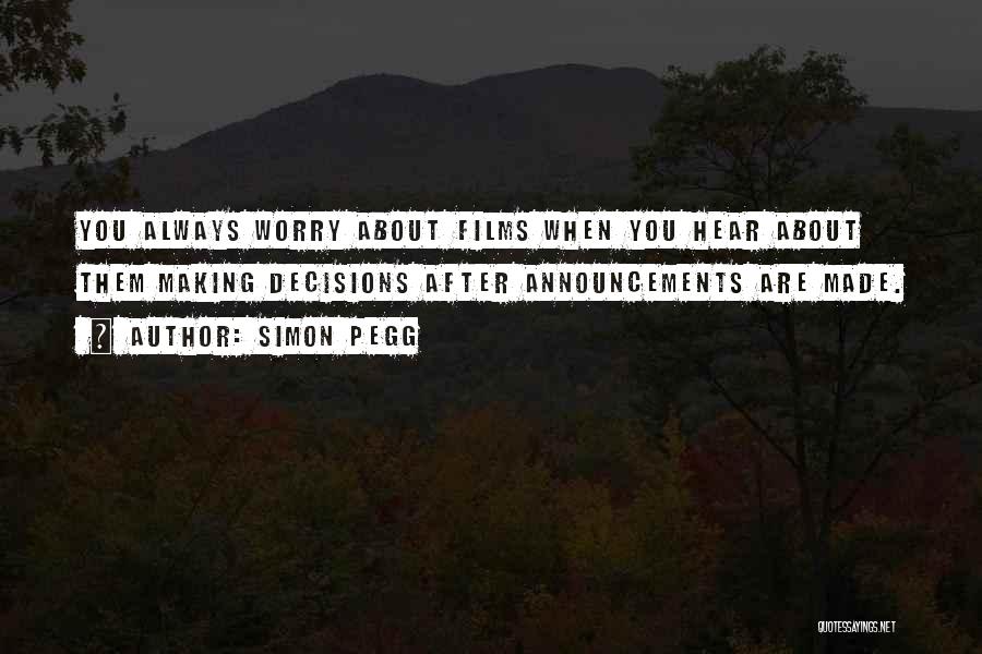 Simon Pegg Quotes: You Always Worry About Films When You Hear About Them Making Decisions After Announcements Are Made.