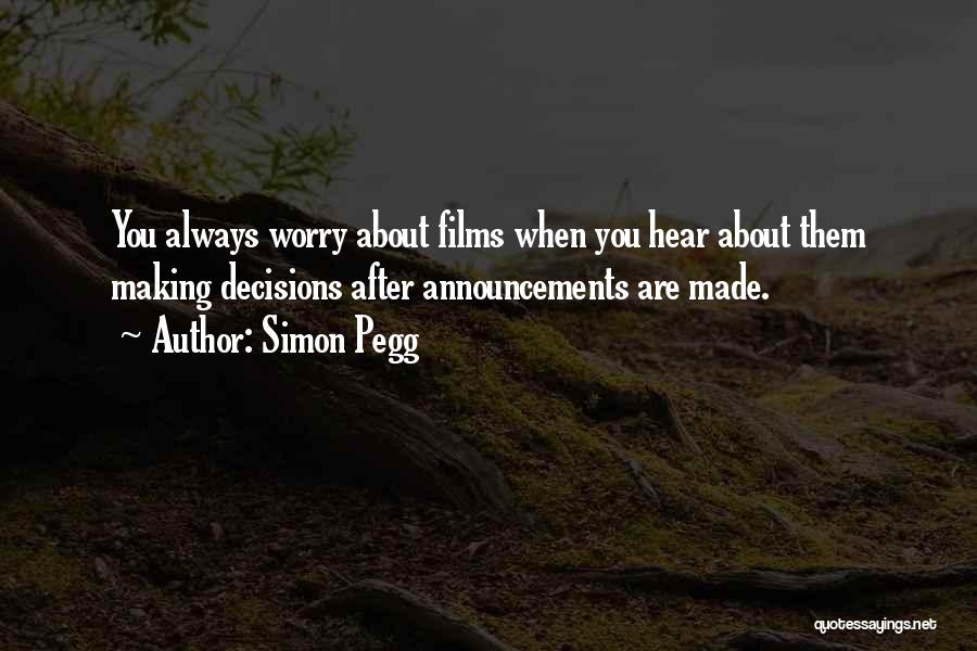 Simon Pegg Quotes: You Always Worry About Films When You Hear About Them Making Decisions After Announcements Are Made.