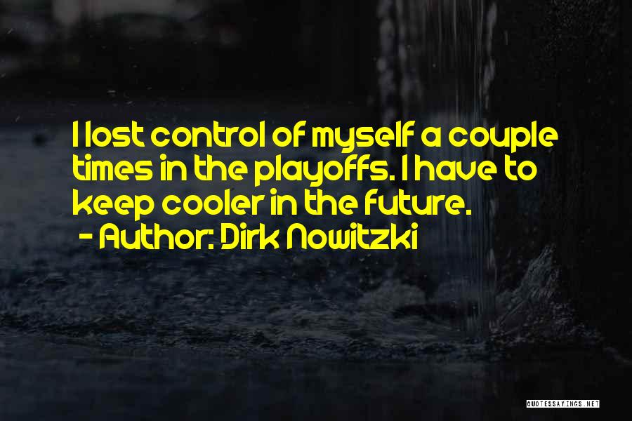 Dirk Nowitzki Quotes: I Lost Control Of Myself A Couple Times In The Playoffs. I Have To Keep Cooler In The Future.