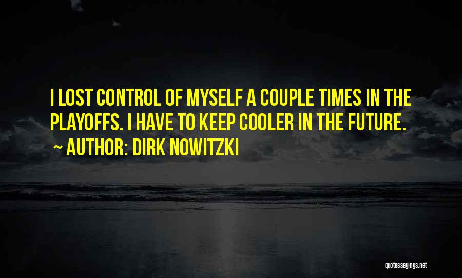 Dirk Nowitzki Quotes: I Lost Control Of Myself A Couple Times In The Playoffs. I Have To Keep Cooler In The Future.