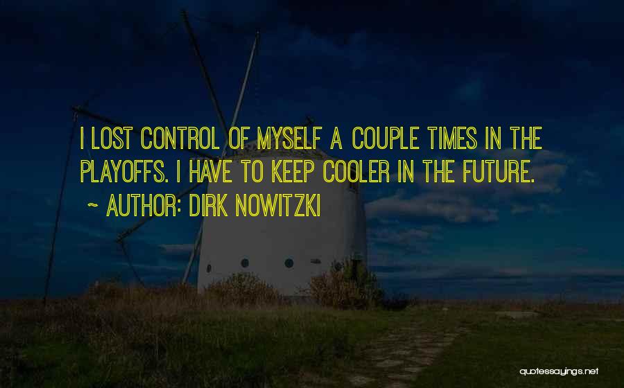 Dirk Nowitzki Quotes: I Lost Control Of Myself A Couple Times In The Playoffs. I Have To Keep Cooler In The Future.