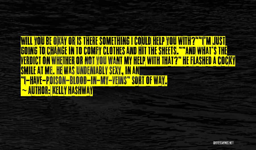 Kelly Hashway Quotes: Will You Be Okay Or Is There Something I Could Help You With?i'm Just Going To Change In To Comfy