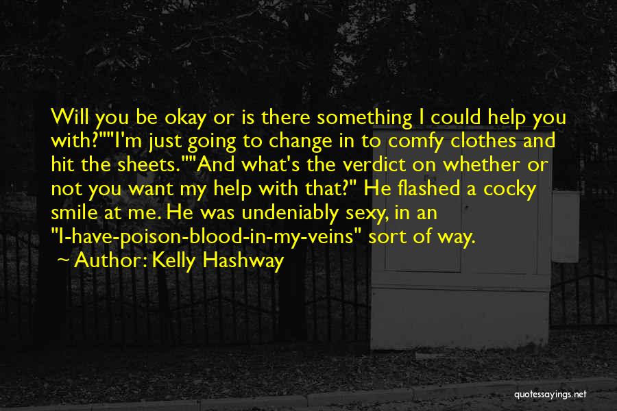 Kelly Hashway Quotes: Will You Be Okay Or Is There Something I Could Help You With?i'm Just Going To Change In To Comfy